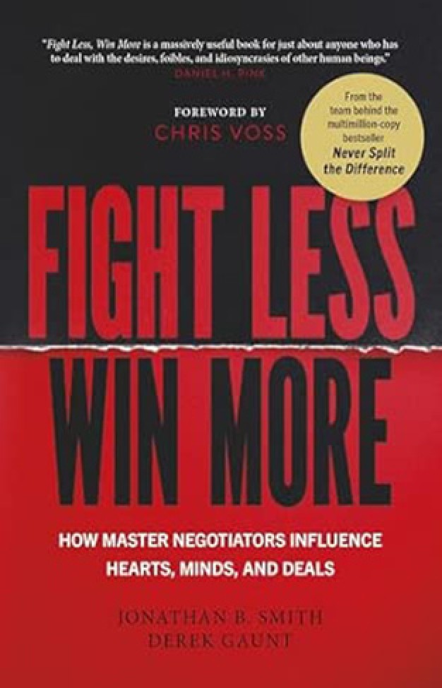 Fight Less, Win More - How Master Negotiators Influence Hearts, Minds, and Deals